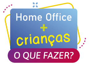 HOme Office + Crianças o que fazer?